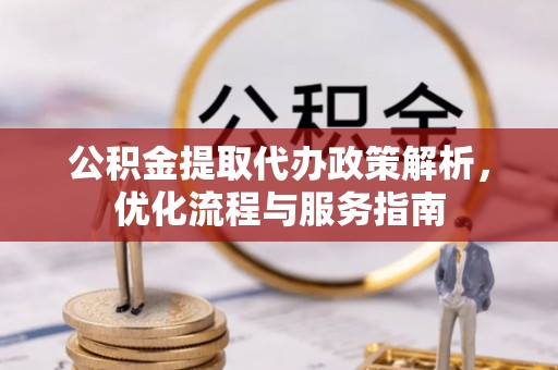 分宜公积金提取代办政策解析，优化流程与服务指南