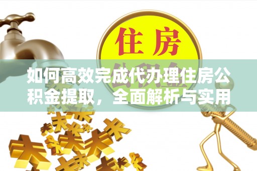 分宜如何高效完成代办理住房公积金提取，全面解析与实用技巧