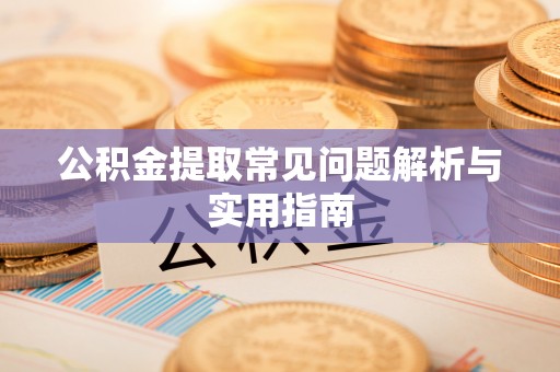 分宜公积金提取常见问题解析与实用指南