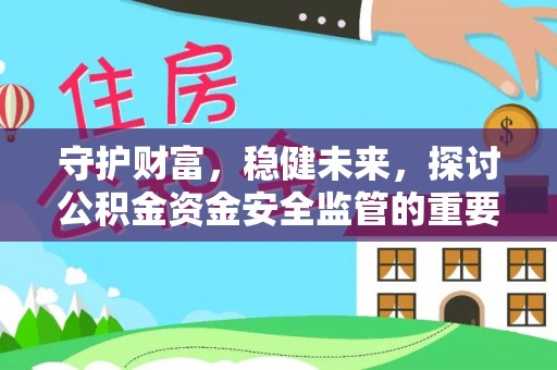 分宜守护财富，稳健未来，探讨公积金资金安全监管的重要性与实践
