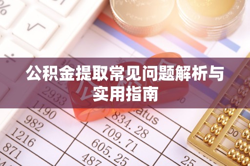 分宜公积金提取常见问题解析与实用指南