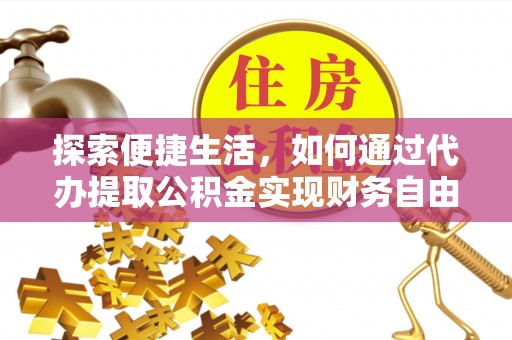 分宜探索便捷生活，如何通过代办提取公积金实现财务自由
