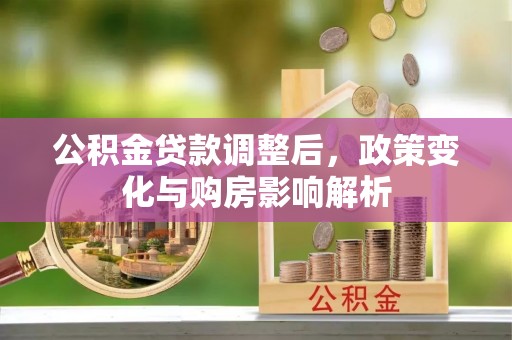 分宜公积金贷款调整后，政策变化与购房影响解析