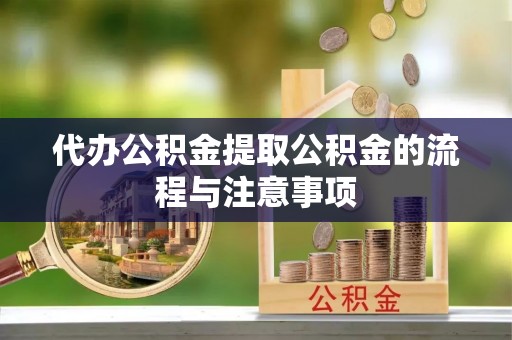 分宜代办公积金提取公积金的流程与注意事项
