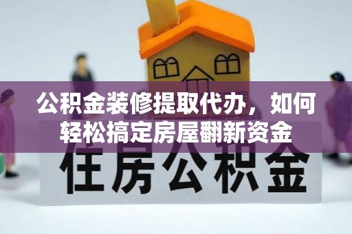 分宜公积金装修提取代办，如何轻松搞定房屋翻新资金
