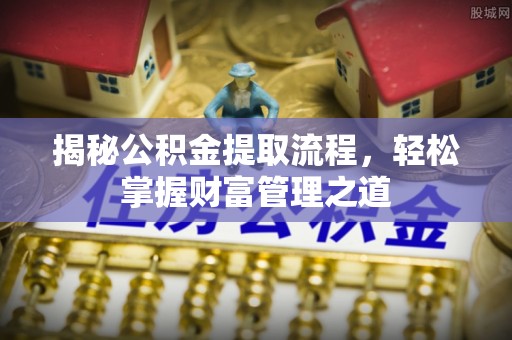 分宜揭秘公积金提取流程，轻松掌握财富管理之道