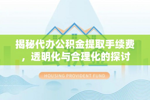 分宜揭秘代办公积金提取手续费，透明化与合理化的探讨