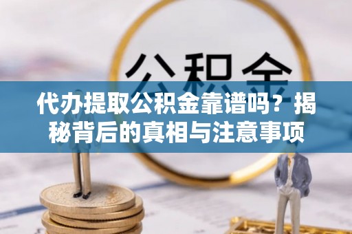 分宜代办提取公积金靠谱吗？揭秘背后的真相与注意事项