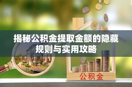 分宜揭秘公积金提取金额的隐藏规则与实用攻略