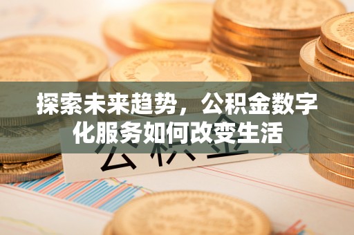分宜探索未来趋势，公积金数字化服务如何改变生活