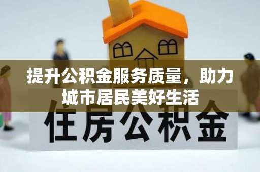 分宜提升公积金服务质量，助力城市居民美好生活