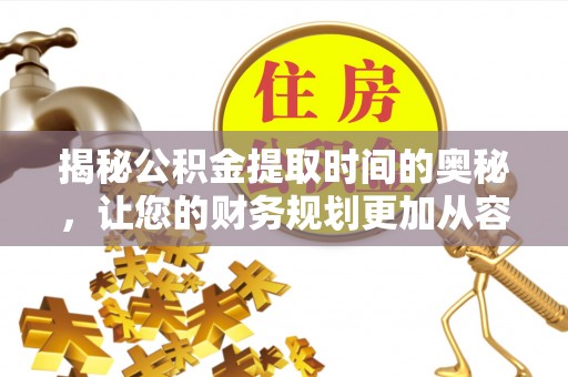 分宜揭秘公积金提取时间的奥秘，让您的财务规划更加从容