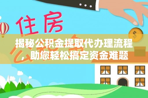 分宜揭秘公积金提取代办理流程，助您轻松搞定资金难题