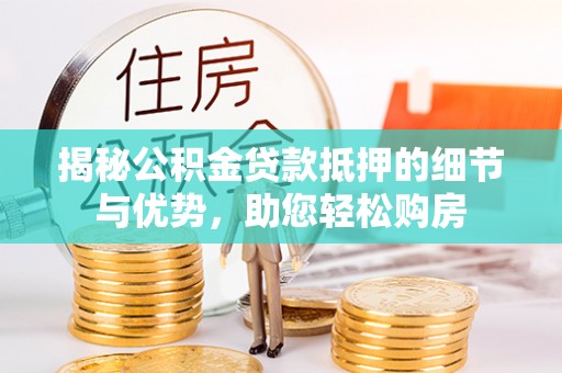 分宜揭秘公积金贷款抵押的细节与优势，助您轻松购房