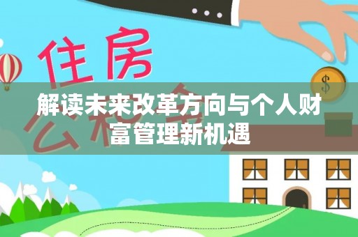 分宜解读未来改革方向与个人财富管理新机遇