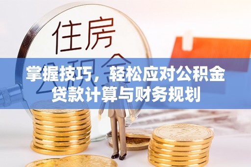 分宜掌握技巧，轻松应对公积金贷款计算与财务规划