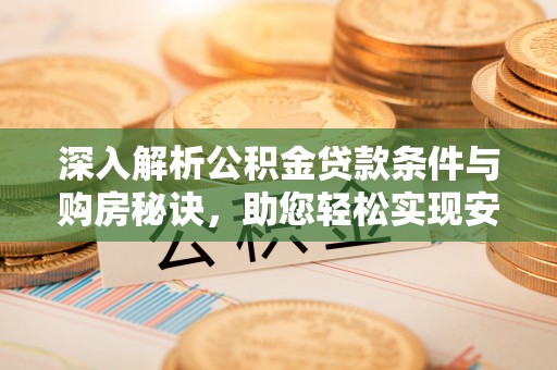 分宜深入解析公积金贷款条件与购房秘诀，助您轻松实现安居梦