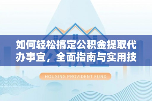 分宜如何轻松搞定公积金提取代办事宜，全面指南与实用技巧