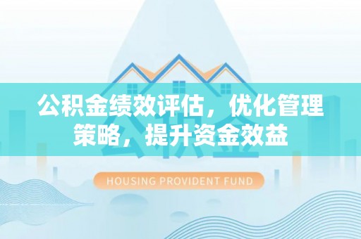 分宜公积金绩效评估，优化管理策略，提升资金效益