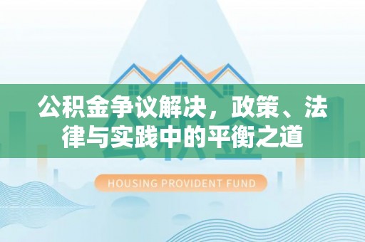 分宜公积金争议解决，政策、法律与实践中的平衡之道