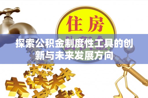 分宜探索公积金制度性工具的创新与未来发展方向