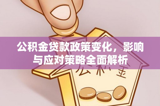 分宜公积金贷款政策变化，影响与应对策略全面解析