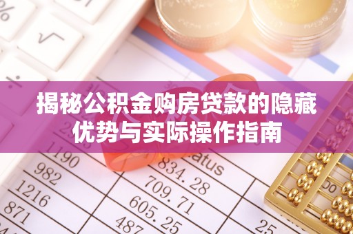 分宜揭秘公积金购房贷款的隐藏优势与实际操作指南