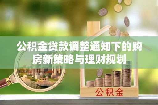 分宜公积金贷款调整通知下的购房新策略与理财规划