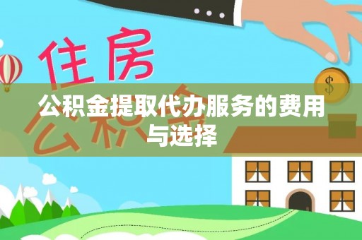 分宜公积金提取代办服务的费用与选择