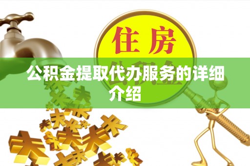 分宜公积金提取代办服务的详细介绍