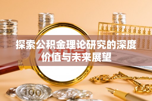 分宜探索公积金理论研究的深度价值与未来展望