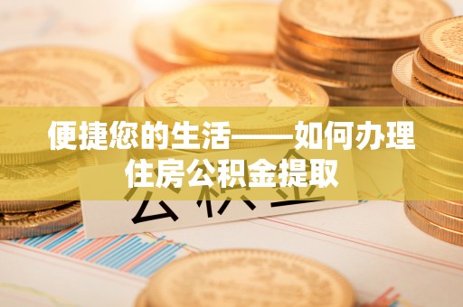 分宜便捷您的生活——如何办理住房公积金提取