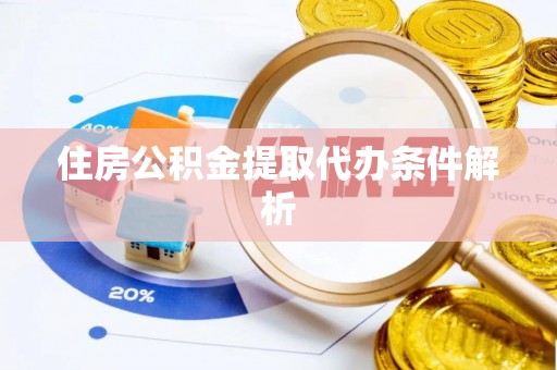 分宜住房公积金提取代办条件解析