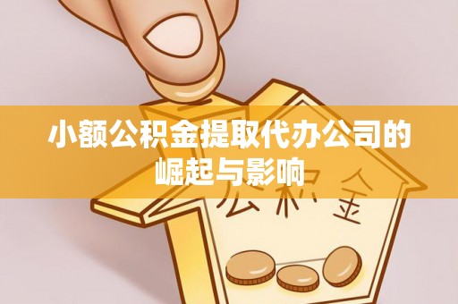 分宜小额公积金提取代办公司的崛起与影响