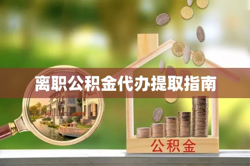 分宜离职公积金代办提取指南