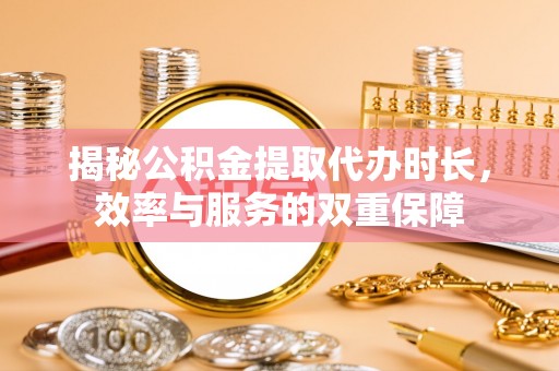 分宜揭秘公积金提取代办时长，效率与服务的双重保障