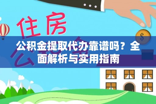 分宜公积金提取代办靠谱吗？全面解析与实用指南