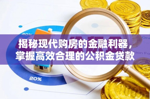 分宜揭秘现代购房的金融利器，掌握高效合理的公积金贷款流程