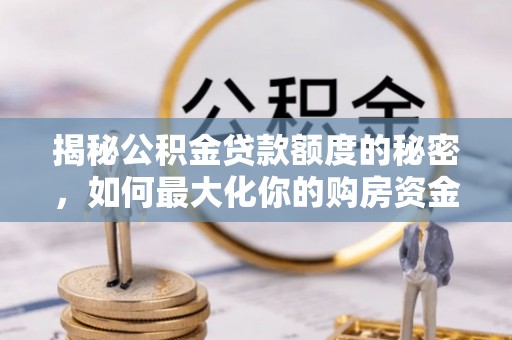 分宜揭秘公积金贷款额度的秘密，如何最大化你的购房资金